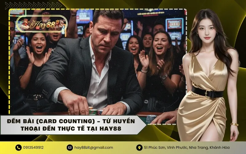 Đếm Bài (Card Counting) - Từ Huyền Thoại Đến Thực Tế Tại HAY88
