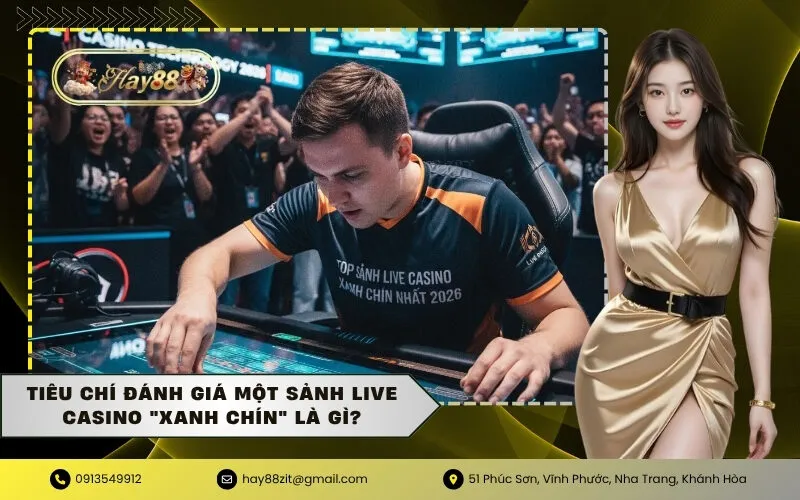 Tiêu chí đánh giá một sảnh Live Casino Xanh Chín là gì